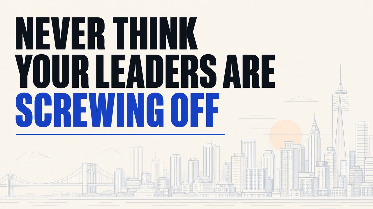 never-think-your-leaders-are-screwing-off